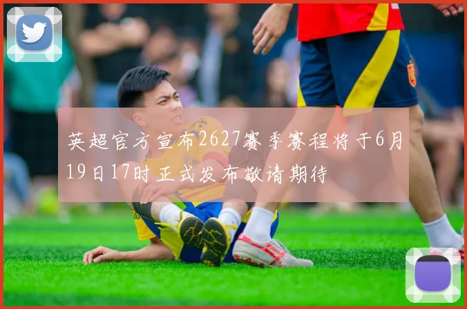英超官方宣布2627赛季赛程将于6月19日17时正式发布敬请期待