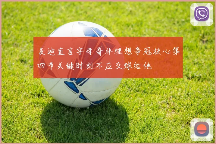 麦迪直言字母哥非理想争冠核心第四节关键时刻不应交球给他