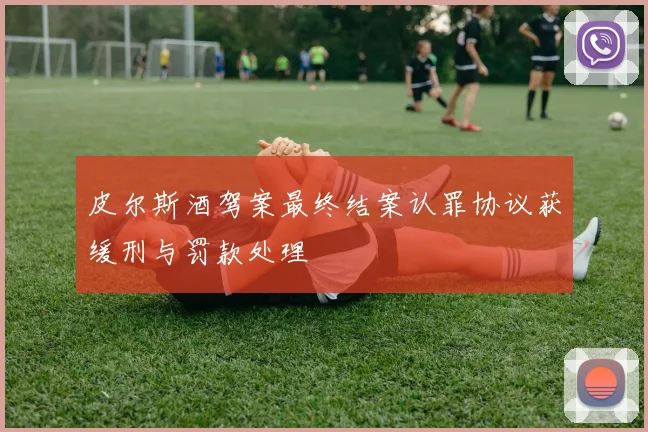 皮尔斯酒驾案最终结案认罪协议获缓刑与罚款处理